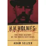 H. H. HOLMES: THE TRUE HISTORY OF THE WHITE CITY DEVIL