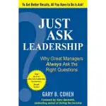 JUST ASK LEADERSHIP: WHY GREAT MANAGERS ALWAYS ASK THE RIGHT QUESTIONS