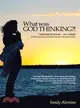 What Was God Thinking?!: I Wanted to Knowo I Asked, a Heart-warming Dialog for the Journey Back to Love