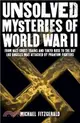 Unsolved Mysteries of World War II：From the Nazi Ghost Train and 'Tokyo Rose' to the day Los Angeles was attacked by Phantom Fighters