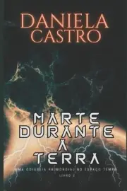 Marte Durante a Terra: Uma Odisseia Primordial no Espa?o-Tempo by Daniela Castro