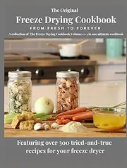 The Original Freeze Drying Cookbook: From Fresh to Forever (The Freeze Drying Cookbook brought to you by The Freeze Drying Community)