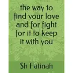 THE WAY TO FIND YOUR LOVE AND FOR FIGHT FOR IT TO KEEP IT WITH YOU