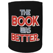 Alcohol Stubby Holder - The Book Was Better - Funny Novelty Birthday Gift Joke Beer Can Bottle