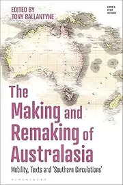 Making and Remaking of Australasia, The: Mobility, Texts and ‘Southern Circulations’