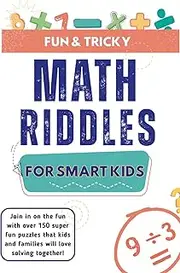 Fun & Tricky Math Riddles For Smart Kids Age (6 to 12): Over 150 Super Puzzles That Kids and Families Can Enjoy Together ( A Fun Thinking Book for Bright Minds)