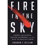 FIRE IN THE SKY: COSMIC COLLISIONS, KILLER ASTEROIDS, AND THE RACE TO DEFEND EARTH