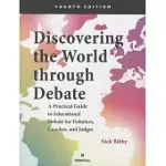DISCOVERING THE WORLD THROUGH DEBATE: A PRACTICAL GUIDE TO EDUCATIONAL DEBATE FOR DEBATERS, COACHES, AND JUDGES