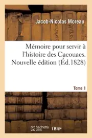 Mmoire pour servir l'histoire des Cacouacs. Tome 1. Nouvelle dition by Jacob-Nic