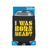Was Born Ready - Funny Novelty Stubby Holder With Base