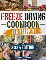 [Raymond L. Hillman] Freeze Drying Cookbook for Preppers: How to Freeze Dry, Preserve and Stockpile the Right Foods for up to 25 Years to Survive Any Crisis in the Safety of Your Own Home