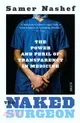 The Naked Surgeon : the power and peril of transparency in medicine