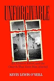 Unforgivable: An Abusive Priest and the Church That Sent Him Abroad