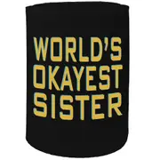 Alcohol Stubby Holder - Worlds Okayest Sister - Funny Novelty Birthday Gift Joke Beer Can Bottle
