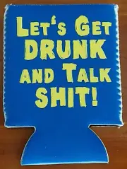 FUNNY CAN/BOTTLE HOLDER KOOZIE! COOZIE LETS GET DRUNK AND TALK $h!t!