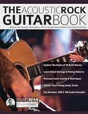 The Acoustic Rock Guitar Book: Master the Acoustic Techniques, Riffs, & Songwriting of Rock’s Greatest Guitarists