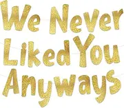 We Never Liked You Anyways – Going Away Party Gold Glitter Banner – Funny Farewell Party Decorations – We Will Miss You – Retirement Party – New Job Change – Moving Party Supplies, Ideas, and Gifts