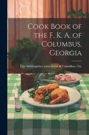 Free kindergarten a - Cook Book of the F. K. A. of Columbus Georgia - T555z