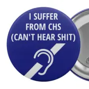 I Suffer from CHS Can't Hear Shit Pin Badge 2.25" Deaf Hearing Impaired