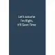 Let’’s assume I’’m Right, It’’ll Save Time: Office Gag Gift For Coworker, Funny Notebook 6x9 Lined 110 Pages, Sarcastic Joke Journal, Cool Humor Birthday