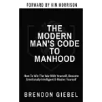 THE MODERN MAN’S CODE TO MANHOOD: HOW TO WIN THE WAR WITH YOURSELF, BECOME EMOTIONALLY INTELLIGENT & MASTER YOURSELF