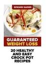 Guaranteed Weight Loss: 20 Healthy And Easy Crock Pot Recipes by Edward Gaines (