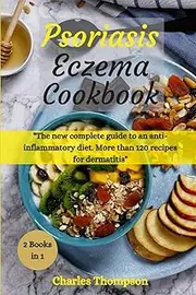Psoriasis and Eczema Cookbook: A complete guide to an anti-inflammatory diet. More than 100 recipes for dermatitis.