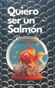 Quiero ser un Salmn: Valores emprendedores para todas las edades by Andr?s Romer