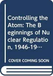 CONTROLLING THE ATOM: THE BEGINNINGS OF NUCLEAR By George T. Mazuzan & J. Samuel