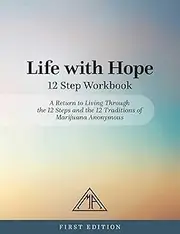 Life with Hope 12 Step Workbook: A Return to Living Through the 12 Steps and the 12 Traditions of Marijuana Anonymous