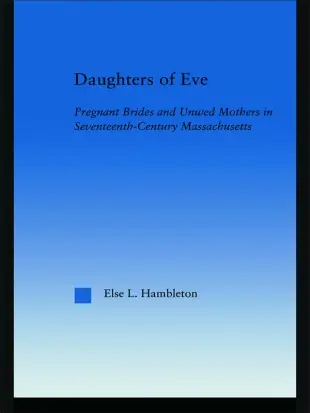 Daughters of Eve: Pregnant Brides and Unwed Mothers in Seventeenth-Century Massachusetts
