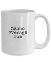 Nacho Average Mom Coffee Mug Funny Momma Coffee Cup Gift For Mom
