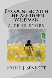 Encounter with the Aberdeen Wildman a True Story: Second Edition by Frank J. Ben