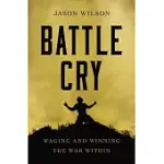 BATTLE CRY: WAGING AND WINNING THE WAR WITHIN