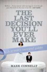 THE LAST DECISION YOU'LL EVER MAKE: A GROOM'S SURVIVAL By Mark Connelly **NEW**