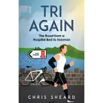 TRI AGAIN: THE ROAD FROM A HOSPITAL BED TO IRONMAN