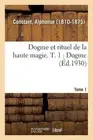 Dogme Et Rituel de la Haute Magie. T. 1: Dogme by Alphonse Constant (French) Pap