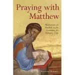 PRAYING WITH MATTHEW: MEDITATIONS ON MATTHEW IN THE LECTIONARY FOR ORDINARY TIME