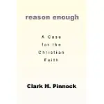 REASON ENOUGH: A CASE FOR THE CHRISTIAN FAITH