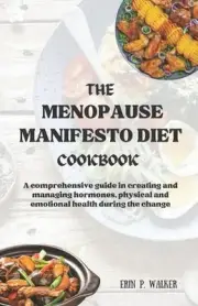 The Menopause Manifesto Diet Cookbook: A comprehensive guide in creating and man