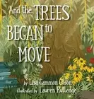 And the Trees Began to Move by Lisa Gammon Olson Hardcover Book