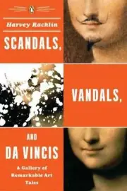 Scandals, Vandals, and da Vincis: A Gallery of Remarkable Art Tales NEW!