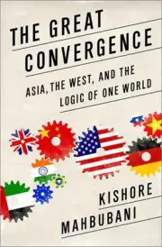 The Great Convergence: Asia, the West, and the Logic of One World by Kishore Mah