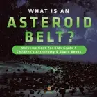 What is an Asteroid Belt? Universe Book for Kids Grade 4 Children's Astronomy