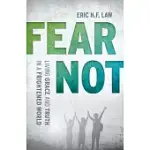 FEAR NOT: LIVING GRACE AND TRUTH IN A FRIGHTENED WORLD