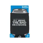 You Bring The Alcohol Ill Bring The Bad Decisions - Funny Novelty Stubby Holder With Base