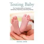 TESTING BABY: THE TRANSFORMATION OF NEWBORN SCREENING, PARENTING, AND POLICY MAKING