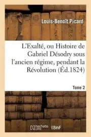 L'Exalt, Ou Histoire de Gabriel Dsodry Sous l'Ancien Rgime. Tome 2, Edition 2: ,