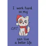 CAT NOTEBOOK: I WORK HARD SO MY CAT CAN LIVE A BETTER LIFE TEXT: LINED PAGES: 120 LINED PAGES, NOTEBOOK / JOURNAL