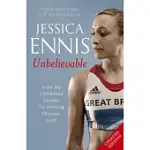 JESSICA ENNIS: UNBELIEVABLE: FROM MY CHILDHOOD DREAMS TO WINNING OLYMPIC GOLD